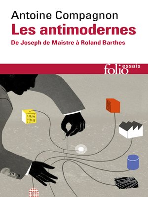 cover image of Les antimodernes. De Joseph de Maistre à Roland Barthes